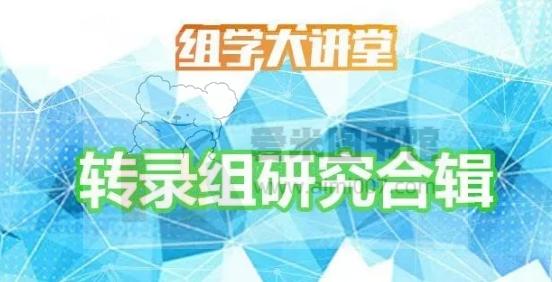 组学大讲堂《转录组研究合辑（转录组结果解读、转录组数据分析实操、WGCNA分析、个性化数据挖掘）》